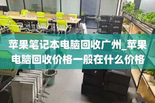 苹果笔记本电脑回收广州_苹果电脑回收价格一般在什么价格