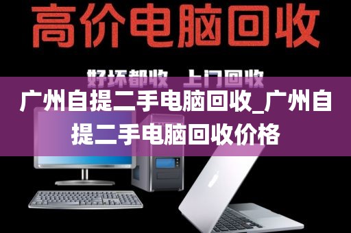 广州自提二手电脑回收_广州自提二手电脑回收价格