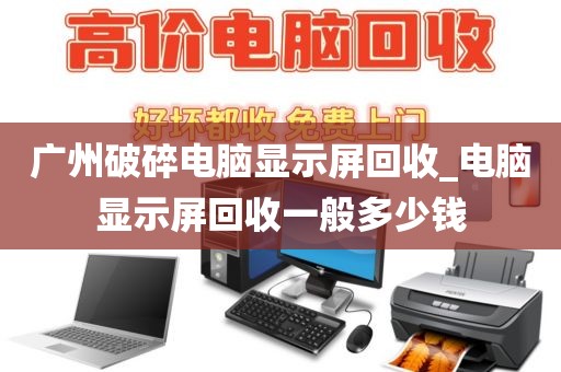 广州破碎电脑显示屏回收_电脑显示屏回收一般多少钱