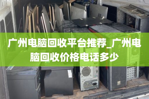 广州电脑回收平台推荐_广州电脑回收价格电话多少